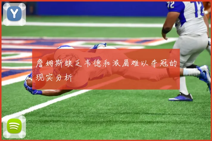 詹姆斯缺乏韦德和浓眉难以夺冠的现实分析